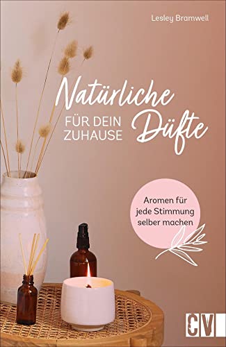 Beispielbild fr Nat�rliche D�fte f�r Dein Zuhause: Aromen f�r jede Stimmung selber machen zum Verkauf von Chiron Media