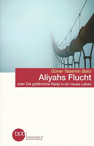 Aliyahs Flucht oder die gefährliche Reise in ein neues Leben - Balci Güner Yasemin