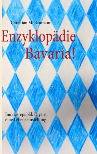 Beispielbild fr Enzyklopdie Bavaria!: Bundesrepublik Bayern, eine Lebenseinstellung! zum Verkauf von medimops