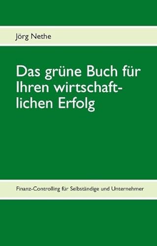 Das grüne Buch für Ihren wirtschaftlichen Erfolg: Finanz-Controlling für Selbständige und Unternehmer - Nethe Jörg