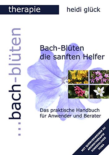 Beispielbild fr Bach-Blten die sanften Helfer: Das praktische Handbuch fr Anwender und Berater zum Verkauf von medimops