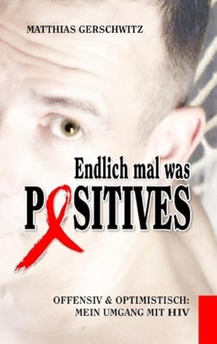 Endlich mal was Positives - Offensive & Optimistisch: Mein Umgang mit HIV