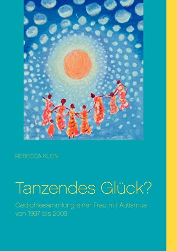 9783839119563: Tanzendes Glck?: Gedichtesammlung einer Frau mit Autismus von 1997 bis 2009