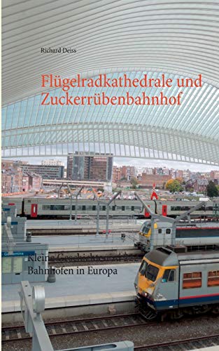 9783839129135: Flgelradkathedrale und Zuckerrbenbahnhof: Kleine Geschichten zu 222 Bahnhfen in Europa