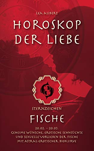 Beispielbild fr Horoskop der Liebe - Sternzeichen Fische: Geheime Wnsche, erotische Sehnschte und sexuelle Vorlieben der Fische mit astral-erotischer Biokurve zum Verkauf von medimops