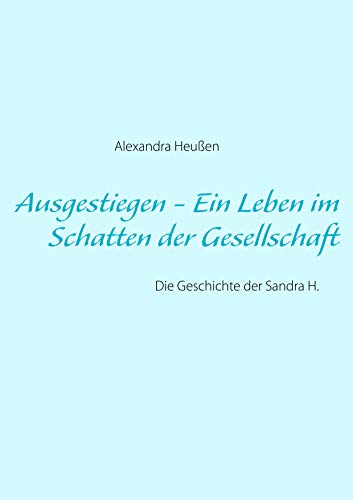 9783839136324: Ausgestiegen - Ein Leben im Schatten der Gesellschaft: Die Geschichte der Sandra H.