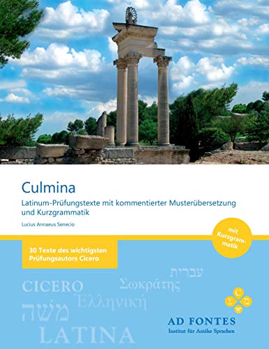 Culmina : Latinum-Prüfungstexte mit kommentierter Musterübersetzung und Kurzgrammatik - Lucius Annaeus Senecio