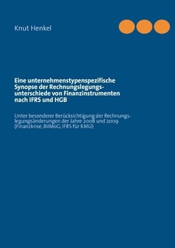 Beispielbild fr Eine unternehmenstypenspezifische Synopse der Rechnungslegungsunterschiede von Finanzinstrumenten nach IFRS und HGB: Unter besonderer . und 2009 (Finanzkrise, BilMoG, IFRS fr KMU) zum Verkauf von medimops