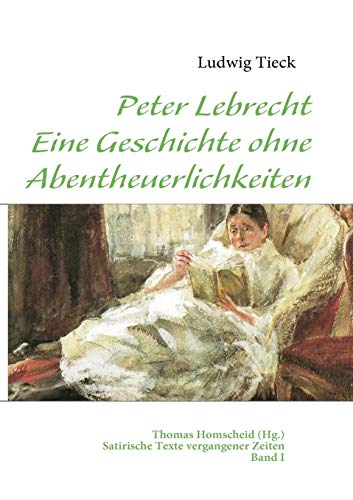 Peter Lebrecht - Eine Geschichte ohne Abentheuerlichkeiten: Satirische Texte vergangener Zeiten - Band I (German Edition) (9783839147085) by Tieck, Ludwig