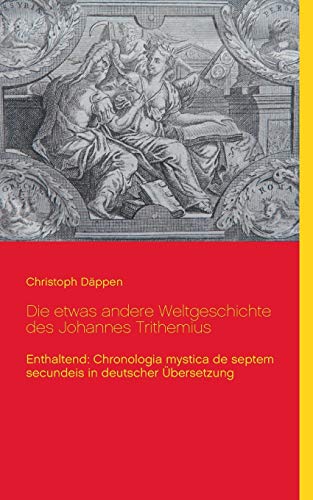9783839149409: Die etwas andere Weltgeschichte des Johannes Trithemius: Enthaltend: Chronologia mystica de septem secundeis in deutscher bersetzung