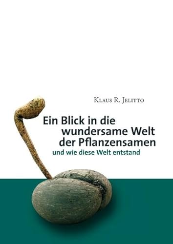 Ein Blick in die wundersame Welt der Pflanzensamen und wie diese Welt entstand. - Jelitto, Klaus R.