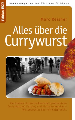 Beispielbild fr Alles ber die Currywurst: Von Liedern, Literarischem und Lycopin bis zu Curry-Kanzler, Ketchup und Klassenschranken - Wissenswertes ber ein Kultprodukt zum Verkauf von medimops