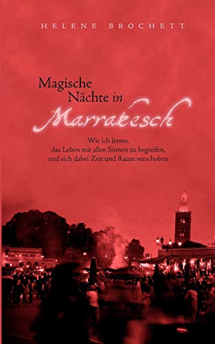 Beispielbild fr Magische Nachte in Marrakesch:Wie ich lernte, das Leben mit allen Sinnen zu begreifen, und sich dabei Zeit und Raum verschoben zum Verkauf von Chiron Media