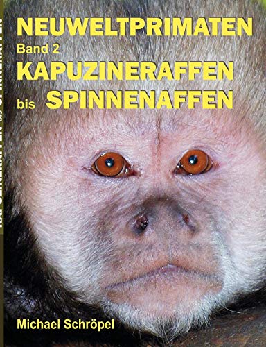 Neuweltprimaten Band 2 Kapuzineraffen bis Spinnenaffen - Schröpel, Michael