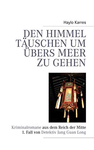 9783839160053: Den Himmel tuschen um bers Meer zu gehen: Kriminalromane aus dem Reich der Mitte 1. Fall von Detektiv Jan Guan Long (German Edition)