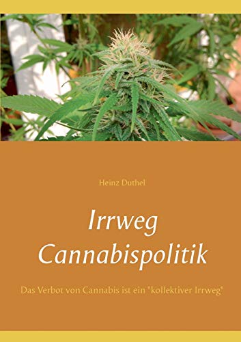 Stock image for Irrweg Cannabispolitik: Das Verbot von Cannabis ist ein "kollektiver Irrweg" (German Edition) for sale by Lucky's Textbooks
