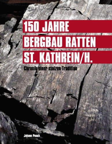 150 Jahre Bergbau Ratten - St. Kathrein : Chronik einer stolzen Tradition - Johann Posch