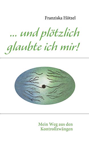 Stock image for und plotzlich glaubte ich mir!:Mein Weg aus den Kontrollzwangen for sale by Chiron Media