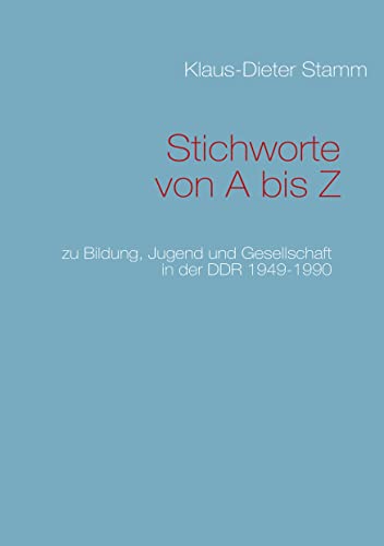 Stichworte von A bis Z: zu Bildung, Jugend und Gesellschaft in der DDR 1949-1990 - Klaus-Dieter Stamm