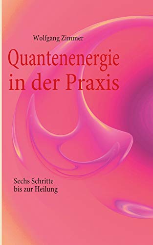 Stock image for Quantenenergie in der Praxis: Sechs Schritte bis zur Heilung [Paperback] Zimmer, Wolfgang for sale by tomsshop.eu