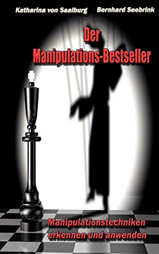 Der Manipulations-Bestseller : Manipulationstechniken erkennen und anwenden - Katharina von Saalburg