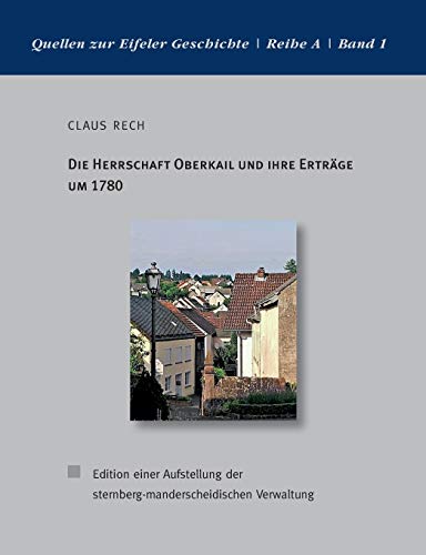 Beispielbild fr Die Herrschaft Oberkail und ihre Ertrage um 1780:Edition einer Aufstellung der sternberg-manderscheidischen Verwaltung zum Verkauf von Chiron Media