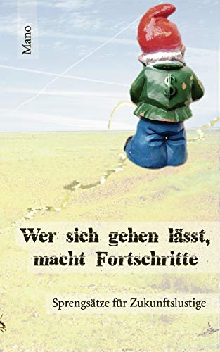 Stock image for Wer sich gehen lässt, macht Fortschritte:Sprengsätze für Zukunftslustige for sale by Ria Christie Collections