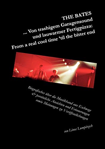 Beispielbild fr The Bates . Von trashigem Garagensound und lauwarmer Fertigpizza: From a real cool time 'til the bitter end : Biografisches ber die Musikband aus Eschwege & persnliche Ansichten und Erinnerungen sowie Meinungen zu Verffentlichungen zum Verkauf von Buchpark