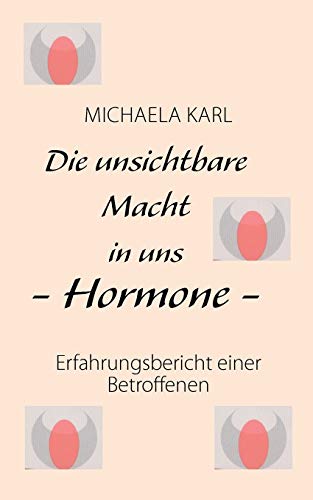 Stock image for Die unsichtbare Macht in uns - Hormone -:Erfahrungsbericht einer Betroffenen for sale by Chiron Media