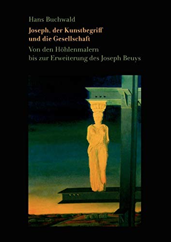 9783839172971: Joseph, der Kunstbegriff und die Gesellschaft: Von den Hhlenmalern bis zur Erweiterung des Joseph Beuys