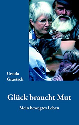 Glück braucht Mut : Mein bewegtes Leben - Ursula Graetsch