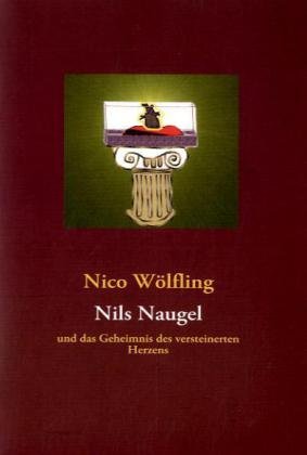 Nils Naugel: und das Geheimnis des versteinerten Herzens - Nico Wölfling