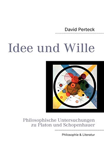 Ideenlehre und Willensmetaphysik : Philosophische Untersuchungen zu Platon und Schopenhauer - David Perteck