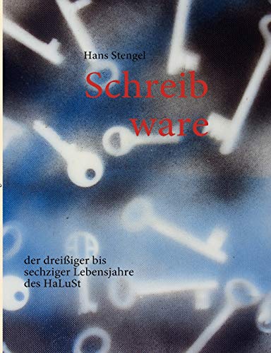 Schreib ware : der dreißiger bis sechziger Lebensjahre des HaLuSt - Hans Stengel