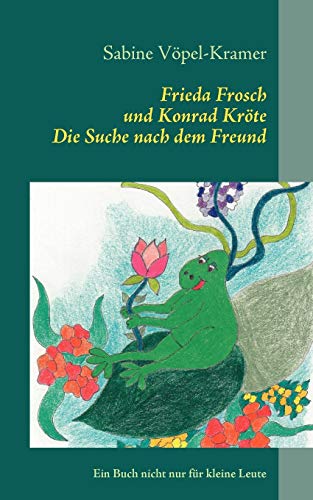 Frieda Frosch und Konrad Kröte: Die Suche nach dem Freund - Sabine Vöpel-Kramer