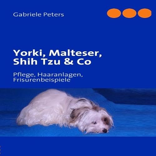 9783839184431: Yorki, Malteser, Shih Tzu & Co: Pflege, Haaranlagen, Frisurenbeispiele