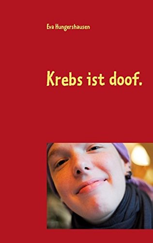 Krebs ist doof: Mein Kampf gegen den Krebs - Hungershausen, Eva