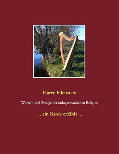 Wurzeln und Zweige der indogermanischen Religion - Harry Eilenstein