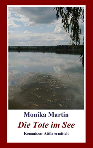 Die Tote im See : Kommissar Attila ermittelt - Monika Martin