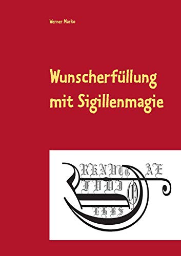 Wunscherfllung mit Sigillenmagie Ein Praxisbuch der Sigillenmagie mit zahlreichen fertigen Sigillen - Marko, Werner