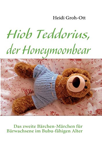9783839191071: Hiob Teddorius, der Honeymoonbear: Das zweite Brchen-Mrchen fr Brwachsene im Bubu-fhigen Alter