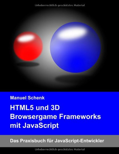 HTML5 und 3D Browsergame Frameworks mit JavaScript: Das Praxisbuch für JavaScript-Entwickler - Manuel Schenk