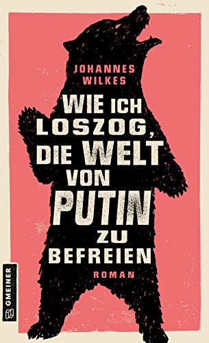 Beispielbild fr Wie ich loszog, die Welt von Putin zu befreien: Roman (Romane im GMEINER-Verlag) zum Verkauf von medimops