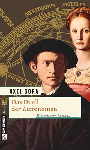 Das Duell der Astronomen : historischer Roman. Axel Gora / Gmeiner Original - Schultz-Gora, Axel