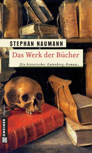 Das Werk der Bücher. Historischer Roman. - Naumann, Stephan