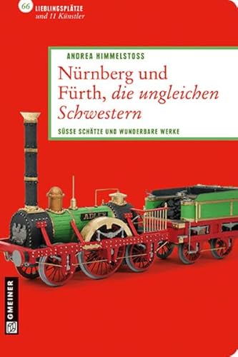 Nürnberg und Fürth, die ungleichen Schwestern : Süsse Schätze und wunderbare Werke. 66 Lieblingsplätze und 11 Künstler - Andrea Himmelstoß