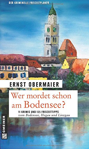 Beispielbild fr Wer mordet schon am Bodensee: 11 Krimis und 125 Freizeittipps vom Bodensee, Hegau und Linzgau zum Verkauf von medimops