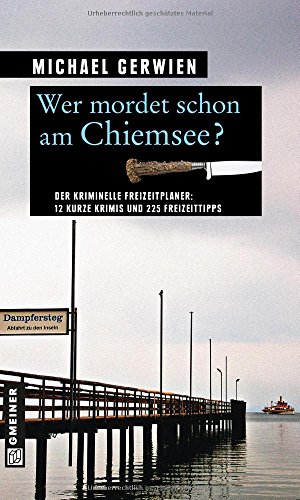 Beispielbild fr Wer mordet schon am Chiemsee?: 12 kurze Krimis und 225 Freizeittipps (Kriminelle Freizeitführer im GMEINER-Verlag) [Paperback] Gerwien, Michael zum Verkauf von tomsshop.eu