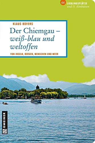 Der Chiemgau - weiß-blau und weltoffen Von Inseln, Bergen, Menschen und Meer - Bovers, Klaus