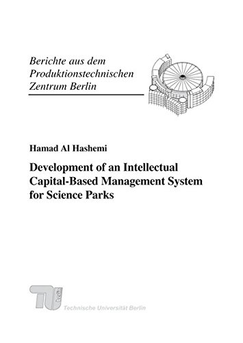 Development of an intellectual capital-based management system for science parks. Berichte aus dem Produktionstechnischen Zentrum Berlin - Hashemi, Hamad al und Kai Mertins